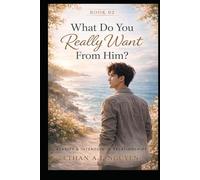 What Do You Really Want From Him?: The Honest Guide to Desire, Intention, and Emotional Clarity in Male-to-Male Connections