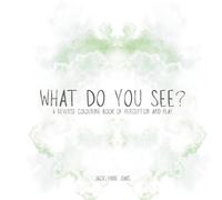 WHAT DO YOU SEE?: A reverse colouring book of perception and play.