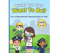 What Do You Want To Be? A Fun Jobs Coloring Book For Kids Ages 4-8: 30 Easy and Cute Career Coloring Pages to Inspire Kids - Doctor, Firefighter, Pilot, Teacher and More!