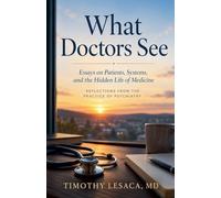What Doctors See: Essays on Patients, Systems, and the Hidden Life of Medicine