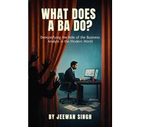 What does a BA do?: Demystifying the Role of the Business Analyst in the Modern World
