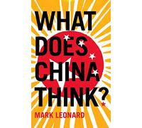 WHAT DOES CHINA THINK?: The Essential Political Guide to a Future Shaping Our World