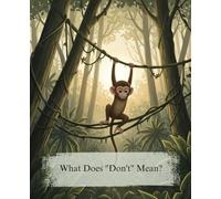 What Does "Don't" Mean?: A Story for Adventurous Toddlers Ages 2-5 About Listening to Parents and Understanding Rules for Safety