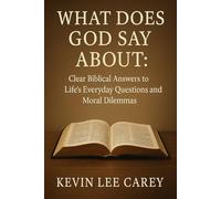 What Does God Say About:: Clear Biblical Answers to Life’s Everyday Questions and Moral Dilemmas