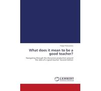 What does it mean to be a good teacher?: Navigating through the discursive production around the idea of a 'good teacher' Second Edition