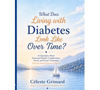 What Does Living with Diabetes Look Like Over Time?: 42 Questions About Emotional Health, Complications, Travel, and Future Treatments; A Practical, ... Companion: 4 (Diabetes Companion Series)