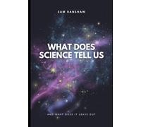 What Does Science Tell Us: And What Does It Leave Out