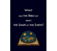 What does the Bible say about the shape of the Earth?: Illustrated Guide to Bible Cosmology: Debunk Space Hoax; Reveal The Truth, Flat Earth (Bible Flat Earth Encyclopedia)