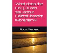 What does the Holy Quran say about Hazrat Ibrahim (Abraham)?