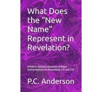 What Does the “New Name” Represent in Revelation?: A Rubric-Based Evaluation of Major Interpretations in Revelation 2:17 and 3:12
