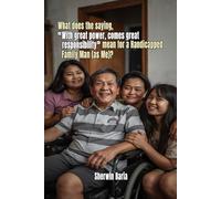 What does the Saying With Great Power Comes Great Responsibility Mean for a Handicapped Family Man (as Me)