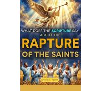 WHAT DOES THE SCIPTURES SAY ABOUT THE RAPTURE OF THE SAINTS? (What the Scriptures Say Series)
