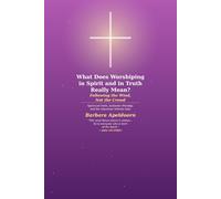 WHAT DOES WORSHIPING IN SPIRIT AN IN TRUTH REALLY MEAN?: Following the Wind, Not the Crowd Spirit-Led Faith, Authentic Worship, and the questions Nobody Asks