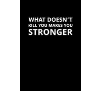 What Doesn’t Kill You Makes You Stronger: A motivational notebook for resilience, growth, and inner strength