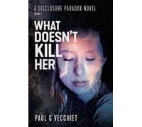 What Doesn't Kill Her: A Disclosure Paradox series novel, Book 3