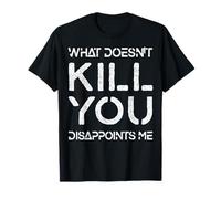 What Doesn't Kill You Decappoints Me - Camiseta de gran angustia Camiseta