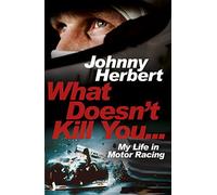 What Doesn't Kill You...: My Life in Motor Racing