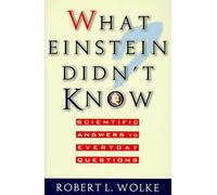 What Einstein Didn't Know: Scientific Answers to Everyday Questions by Robert L. Wolke (1-Oct-1997) Hardcover
