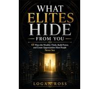 What Elites Hide From You: 48 Ways the Wealthy Think, Build Power, and Create Opportunities Most People Never See