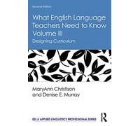 What English Language Teachers Need to Know Volume III: Designing Curriculum: 3 (ESL & Applied Linguistics Professional Series)