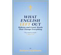 WHAT ENGLISH LEFT OUT: Hebrew and Greek Words That Change Everything