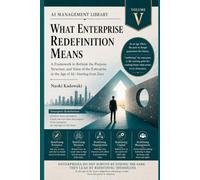 WHAT ENTERPRISE REDEFINITION MEANS: A Framework to Rethink the Purpose, Structure, and Value of the Enterprise in the Age of AI-Starting from ZeroAI Management Library