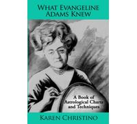 What Evangeline Adams Knew: A Book of Astrological Charts and Techniques