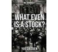 What Even Is a Stock?: Markets, psychology, and AI: the investing education nobody gave you