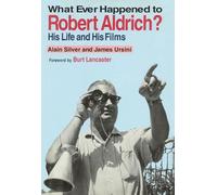 What Ever Happened to Robert Aldrich?: His Life and His Films (Limelight)