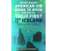 What Every American Kid Needs to Know Prior to Their First Trip to Iceland: Increase enthusiasms by preparing kids, tweens, and teens to visit Iceland
