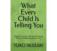 What Every Child Is Telling You: Supporting Kids with Autism Across Home, School, and Community