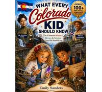 What Every Colorado Kid Should Know: Colorado 150: History, Science, Sports & the People Who Built Our State (Emma and Marcus Adventures)