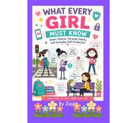 WHAT EVERY GIRL MUST KNOW: Smart Choices, Personal Safety, and Everyday Self-Protection