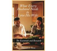 What Every Husband Needs to Love His Wife: The Essentials and Rewards
