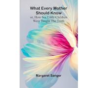 What Every Mother Should Know; Or, How Six Little Children Were Taught The Truth