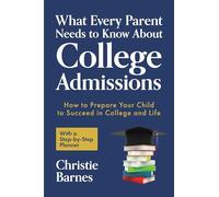 What Every Parent Needs to Know About College Admissions: How to Prepare Your Child to Succeed in College and Life─With a Step-by Step Planner (College Guidebook)