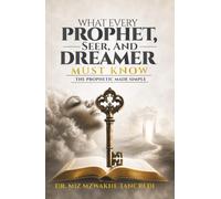 What Every Prophet, Seer, and Dreamer Must Know: A Practical Book to the Prophetic Gift, the Seer Anointing, and the Language of Dreams