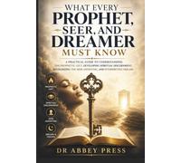 What Every Prophet, Seer, and Dreamer Must Know: How to Grow in Spiritual Discernment, Recognize God’s Voice, Understand Prophetic Experiences, and Gain Wisdom From Your Dreams