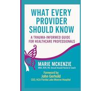 WHAT EVERY PROVIDER SHOULD KNOW:: A Trauma-Informed Guide For Healthcare Professionals