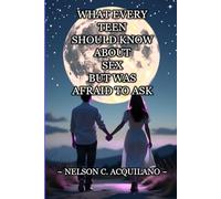 What Every Teen Should Know About Sex But Was Afraid to Ask: The Truth About Sex