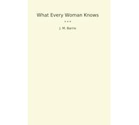 What Every Woman Knows (Classic Books)