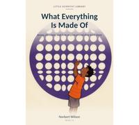 What Everything Is Made Of: Atoms, elements, and how anyone proved they were there (Little Scientist Library)