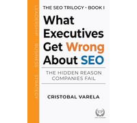 What Executives Get Wrong About SEO: The Hidden Reason Companies Fail (SEO Trilogy)