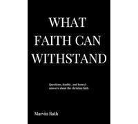 What Faith Can Withstand: Questions, Doubts, and Honest Answers Abouth the Christian Faith