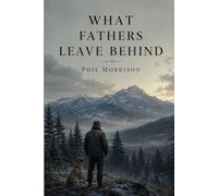WHAT FATHERS LEAVE BEHIND: A son they thought was gone. A secret they meant to bury. A father coming down from the mountain at last.