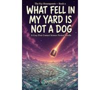 What Fell in My Yard Is Not a Dog: A Cozy First Contact Science Fiction Novella (The F51 Houseguests)