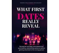 WHAT FIRST DATES REALLY REVEAL: How to Recognize Red Flags, Inconsistencies, and Unhealthy Relationship Patterns Before Getting Attached (The Human Side Collection)
