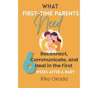 What First-Time Parents Need: Reconnect, Communicate, and Heal in the First 6 Weeks After a Baby