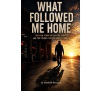 WHAT FOLLOWED ME HOME: Thirteen Years in the Fire Service and the Things I Never Knew I Carried