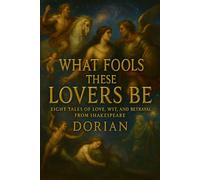 What Fools These Lovers Be: Eight Tales of Love, Wit, and Betrayal from Shakespeare (Shakespeare Reforged)